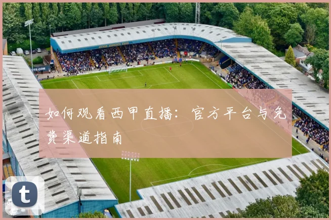 如何观看西甲直播：官方平台与免费渠道指南