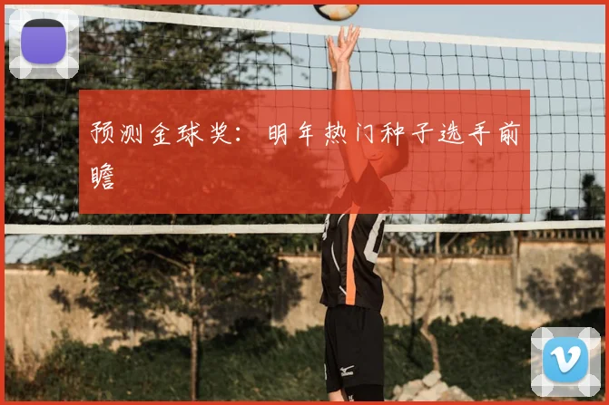 预测金球奖:明年热门种子选手前瞻