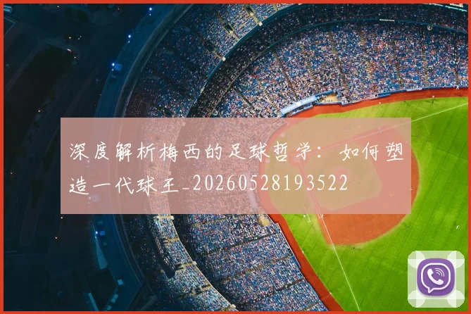 深度解析梅西的足球哲学:如何塑造一代球王_20260528193522