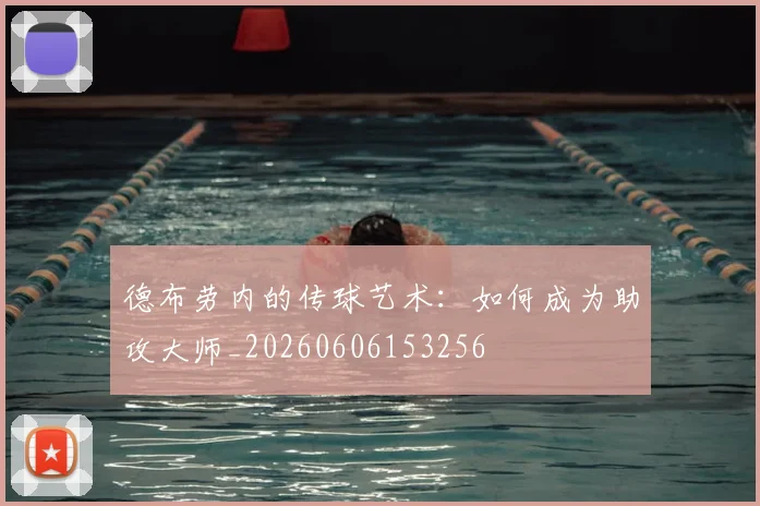 德布劳内的传球艺术:如何成为助攻大师_20260606153256